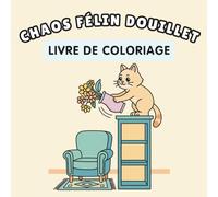 Chaos Félin Douillet: Livre de coloriage relaxant pour adultes, Scènes félines amusantes, créativité apaisante et grands motifs faciles pour marqueurs à alcool