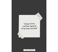 Chaos First, Coffee Second Priorities Sorted | Lined Notebook for Daily Thoughts & Notes: Fuel your day with humor, order your chaos, and write it all down