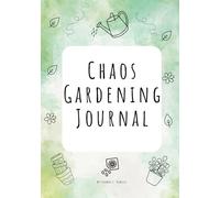 Chaos Gardening Journal: Garden Planner & Log for Seeds, Growth, and Seasonal Notes