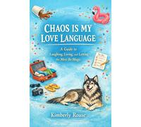 Chaos Is My Love Language: A Guide to Laughing, Living, and Letting the Mess Be Magic
