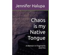 Chaos is my Native Tongue: A Memoir in Fragments and Fire