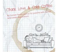 Chaos, Love & Cold Coffee: An honest family journal for parents with humor (and sleep deprivation)