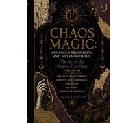 Chaos Magic: Advanced Techniques and Metamorphosis - The Art of the Dogma-Free Mage (Volume II): Advanced Results Magic, Identity Metamorphosis, Egregores, Pop Magic, and the Grand Ritual