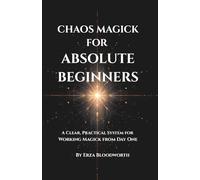 Chaos Magick For Absolute Beginners: A Clear, Practical System for Working Magick from Day One: Hands-on chaos magic for everyday outcomes.