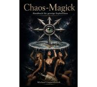 Chaos-Magick: Handbuch für geistige Explosionen