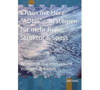 Chaos mit Herz "ADHS" - Strategien für mehr Ruhe, Struktur & Spass: Workbook mit interaktiven Vorlagen & Karten zum Kopieren
