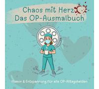 Chaos mit Herz: Das OP-Ausmalbuch: Humor & Entspannung für alle OP-Alltagshelden
