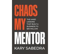 Chaos My Mentor: The Hard Lessons That Built a Business to 30 Million