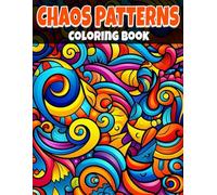 Chaos Patterns Coloring Book: Coloring Book for Adults Featuring 50 Intricate Abstract Designs For Stress Relief, Creativity, Relaxation and Mindfulness
