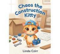 Chaos the Construction Kitty: A Funny Construction-Themed Picture Book About Imagination, Family Projects, and Big Helper Energy for Ages 3-7