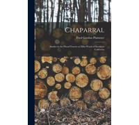 Chaparral: Studies In The Dwarf Forests Or Elfin-Wood Of Southern California