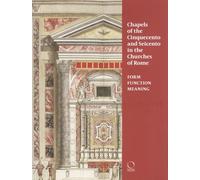Chapels Of The Cinquecento And Seicento In The Churches Of Rome - Form, Function, Meaning