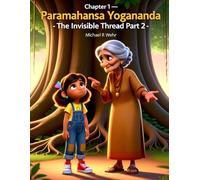 Chapter 1 - Paramahansa Yogananda - The Invisible Thread Part 2: Perfect Gift of Spirituality - Michael R Wehr