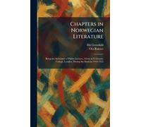 Chapters in Norwegian Literature: Being the Substance of Public Lectures, Given at University College, London, During the Sessions 1918-1922