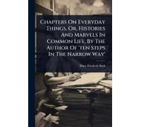 Chapters On Everyday Things, Or, Histories And Marvels In Common Life, By The Author Of 'ten Steps In The Narrow Way