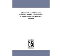 Chapters On Social Science As Connected With The Administration Of State Charities. [By] George L. Harrison.