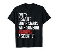 Chaque Film Catastrophe Commence avec Quelqu'un Ignorant Un Scientifique T-Shirt