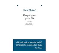 David Malouf – Chaque geste que tu fais – Roman – Broché – Traduction Nadine Gassié – Albin Michel