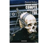 Chaque heure compte, la dernière tue - Patrick Robert - Erick Bonnier Eds - broché - Monographie