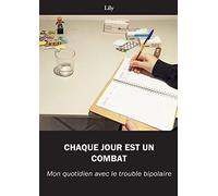 Chaque jour est un combat: Mon quotidien avec le trouble bipolaire