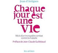 Chaque Jour Est Une Vie - Récit D'un Incroyable Combat Contre La Maladie