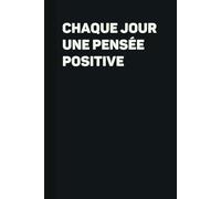 Chaque Jour, Une Pensée Positive: carnet de notes pour identifier ses pensées positives pour Transformer votre Quotidien en Gratitude