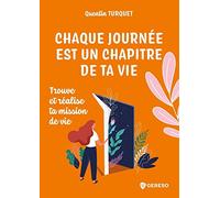Chaque journée est un chapitre de ta vie: Trouve et réalise ta mission de vie
