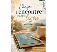 Chaque rencontre est une leçon: Carnet de réflexion pour écrire, se souvenir et grandir à travers les rencontres