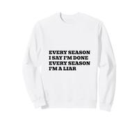 Chaque Saison, j'en AI Fini, Chaque Saison, Je suis Un menteur Sweatshirt