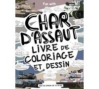 Char d'assaut Livre de coloriage et dessin pour les enfants de 3 à 8 ans: Amusez-vous à colorier des chars vieux et modernes et à dessiner les ... Grand livre de coloriage et d'activités