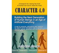 CHARACTER 4.0: Building the Next Generation of Human Beings in an Age of Artificial Everything