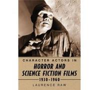 Character Actors in Horror and Science Fiction Films 19301960 - Laurence Raw - McFarland amp Co Inc - Livre en Anglais - Paperback Laurence RawLaurence Raw (Auteur)