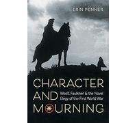 Character and Mourning: Woolf, Faulkner, and the Novel Elegy of the First World War