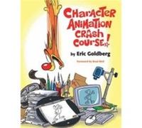 Character Animation Crash Course by Eric Goldberg. Eric Goldberg (Auteur)