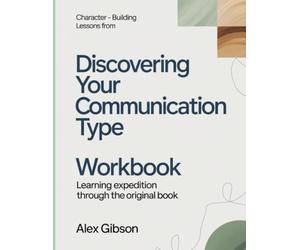 Character-Building Lessons From Discovering Your Communication Type: Learning Expedition Through The Original Book