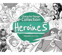 Character Design Collection- Heroines: An Inspirational Guide to Designing Heroines for Animation, Illustration & Video Games