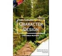 Character Design For Role-Players: Breathe Life Into Your Tabletop Role-Playing Characters