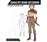 Character Design Sketchbook Figure Template: 98 Figure Templates Medium Build Male for quickly & easily Sketching Your Concept Character Fashion Design Styles for Concept Art