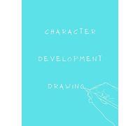 Character Development Drawing: Notebook For Designing Memorable Characters For Animation, Illustration, Visual Development And Games