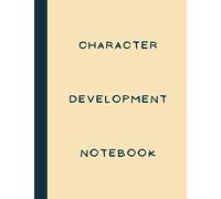 Character Development Notebook: Journal For Creating Memorable And Engaging Characters For Film, Novel, Tv And Fiction