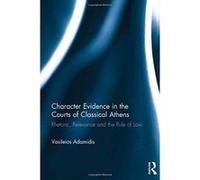 Character Evidence in the Courts of Classical Athens: Rhetoric, Relevance and the Rule of Law - [Version Originale] Inconnu (Auteur)