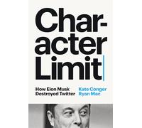 Character Limit: How Elon Musk Destroyed Twitter
