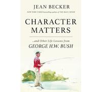 Character Matters: And Other Life Lessons from George Herbert Walker Bush