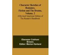 Character Sketches Of Romance, Fiction, And The Drama, Vol. 2; A Revised American Edition Of The Reader's Handbook