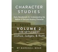 CHARACTER STUDIES - Volume 2 The Settlement: Joshua, Judges, & Ruth