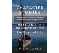CHARACTER STUDIES - Volume 5 The Ministry of Jesus: The Gospel of Luke