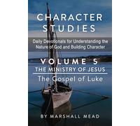 CHARACTER STUDIES - Volume 5 The Ministry of Jesus: The Gospel of Luke