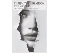 Character Workbook for Writers: The Ultimate Character Keeper | A Developmental Guide to Organizing Profiles, Timeline Arcs, Motivations & Backstories