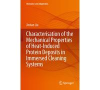 Characterisation Of The Mechanical Properties Of Heat-Induced Protein Deposits In Immersed Cleaning Systems