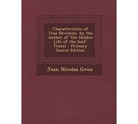 Characteristics of True Devotion, by the Author of 'The Hidden Life of the Soul'. Transl - Primary Source Edition